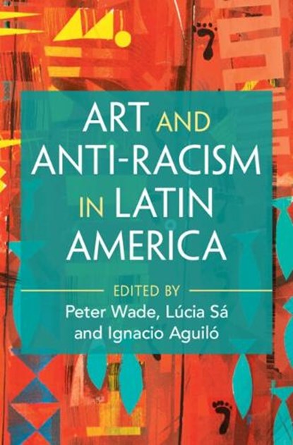 Art and Anti-Racism in Latin America, Peter (University of Manchester) Wade ; Lucia (University of Manchester) Sa ; Ignacio (University of Manchester) Aguilo - Paperback - 9781009680530