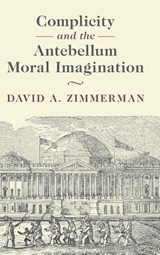 Complicity and the Antebellum Moral Imagination - David A. (University of Wisconsin-Madison) Zimmerman - 9781009685511