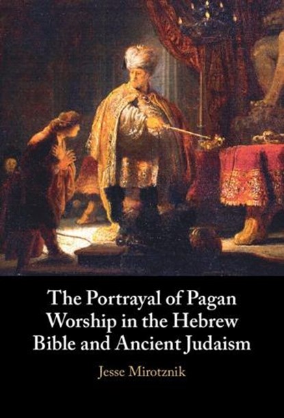 The Portrayal of Pagan Worship in the Hebrew Bible and Ancient Judaism, Jesse (The Hebrew University in Jerusalem ) Mirotznik - Gebonden - 9781009691970