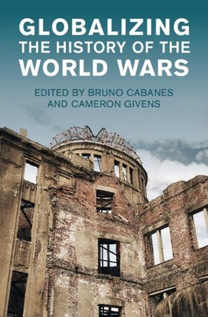 Globalizing the History of the World Wars, Bruno (Ohio State University) Cabanes ; Cameron (Southern Methodist University) Givens - Gebonden - 9781009692946