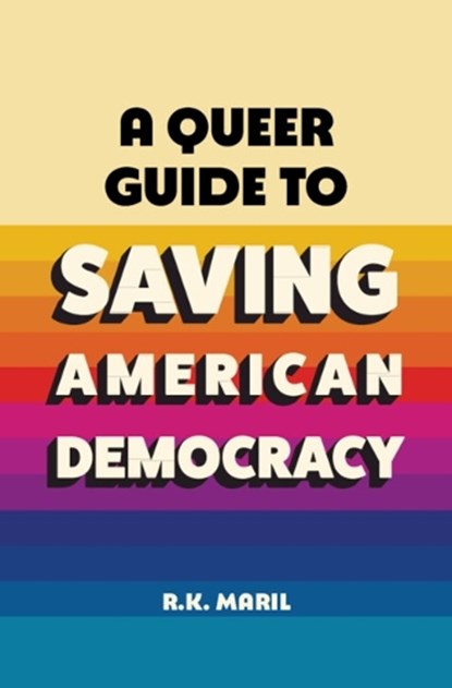 A Queer Guide to Saving American Democracy, R. K. (Willamette University College of Law) Maril - Gebonden - 9781009858052
