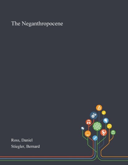 The Neganthropocene, Daniel Ross ; Bernard Stiegler - Paperback - 9781013290589