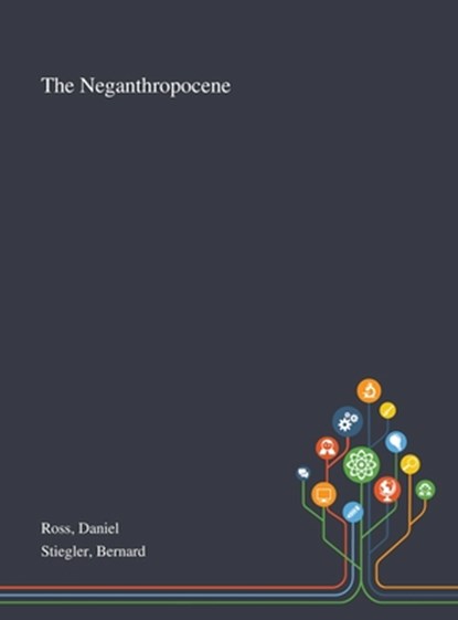 The Neganthropocene, Daniel Ross ; Bernard Stiegler - Gebonden - 9781013290596