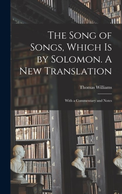 The Song of Songs, Which is by Solomon. A New Translation, Thomas 1755-1839 Williams - Gebonden - 9781013313226