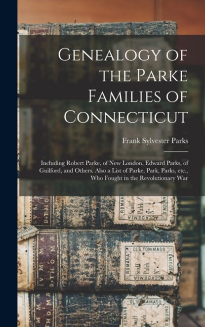 Genealogy of the Parke Families of Connecticut, Frank Sylvester B. 1861 Parks - Gebonden - 9781013327995