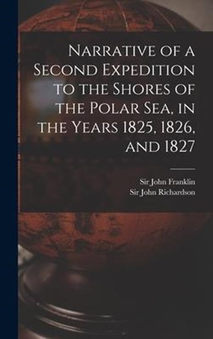 Narrative of a Second Expedition to the Shores of the Polar Sea, in the Years 1825, 1826, and 1827 [microform], JOHN FRANKLIN - Gebonden - 9781013352027