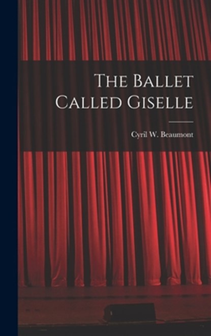 The Ballet Called Giselle, Cyril W. (Cyril William) 1. Beaumont - Gebonden - 9781013371660