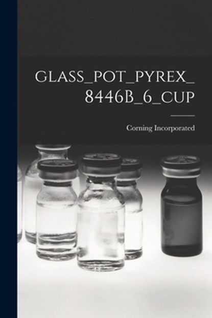 Glass_pot_pyrex_8446B_6_cup, Corning Incorporated - Paperback - 9781013373190