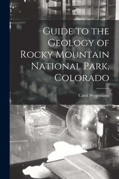 Guide to the Geology of Rocky Mountain National Park, Colorado, Carol Wegemann - Paperback - 9781013453885