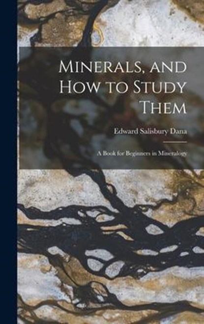 Minerals, and How to Study Them, Edward Salisbury 1849-1935 Dana - Gebonden - 9781013476334