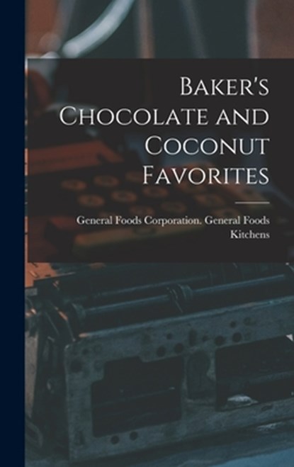 Baker's Chocolate and Coconut Favorites, General Foods Corporation General Fo - Gebonden - 9781013505881