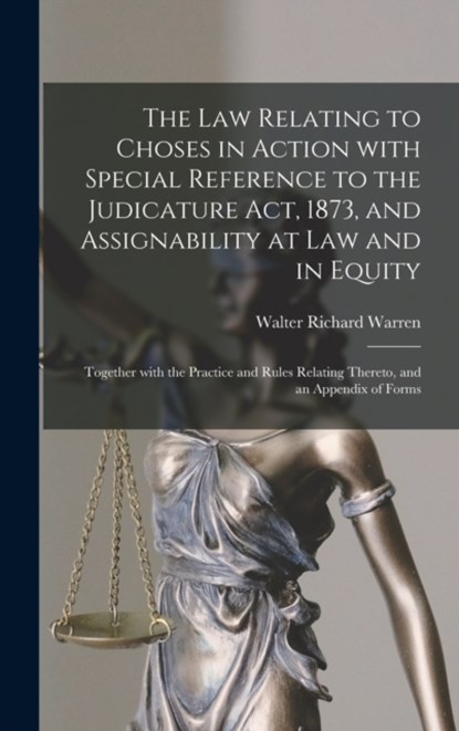 The Law Relating to Choses in Action With Special Reference to the Judicature Act, 1873, and Assignability at Law and in Equity, WARREN,  Walter Richard - Gebonden - 9781013555923