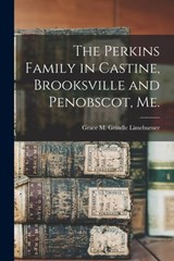 The Perkins Family in Castine, Brooksville and Penobscot, Me. - Grace M. Grindle B. 1880 Limeburner - 9781013578182