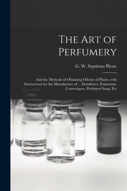 The Art of Perfumery, G. W. Septimus (George Willia Piesse - Paperback - 9781013597213