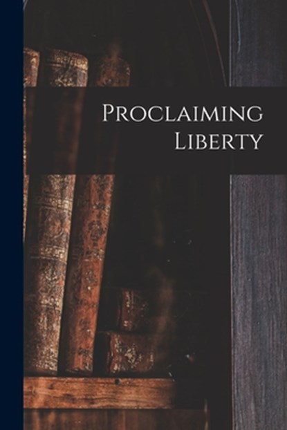 Proclaiming Liberty, Anonymous - Paperback - 9781013605857