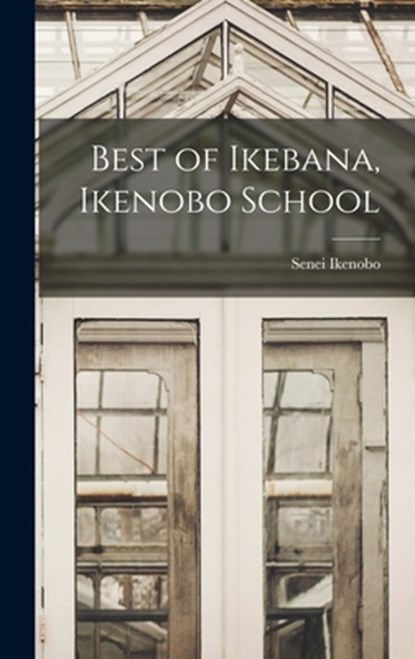 BEST OF IKEBANA IKENOBO SCHOOL, Senei Ikenobo - Gebonden - 9781013615832