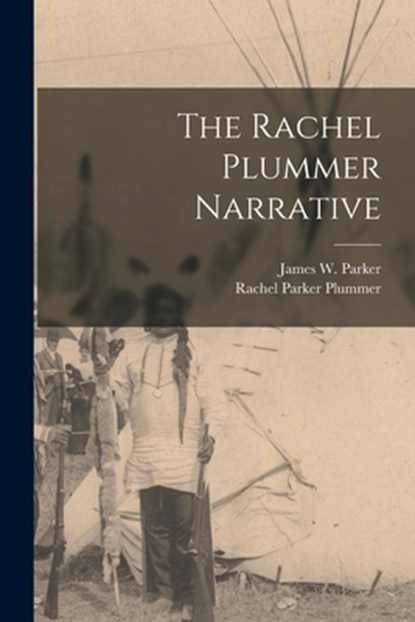 The Rachel Plummer Narrative, James W. 1797-1865 Parker - Paperback - 9781013621581