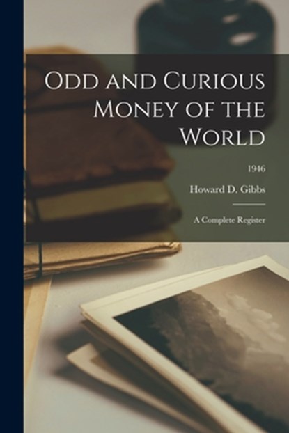 Odd and Curious Money of the World: A Complete Register; 1946, Howard D Gibbs - Paperback - 9781013642715