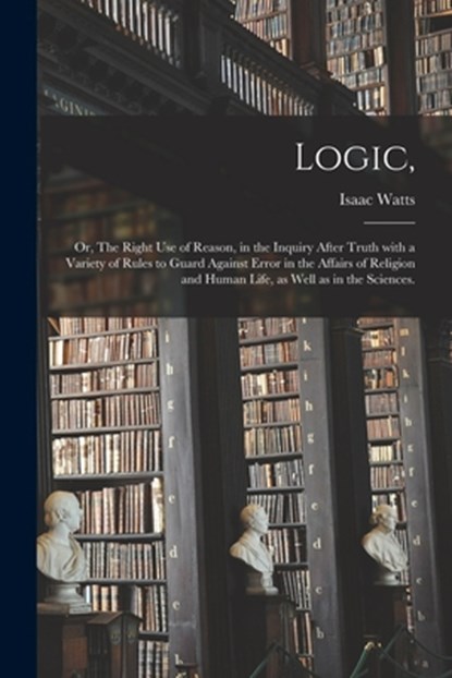 Logic,, Isaac 1674-1748 Watts - Paperback - 9781013657474