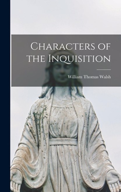 Characters of the Inquisition, William Thomas 1891-1949 Walsh - Gebonden - 9781013675348