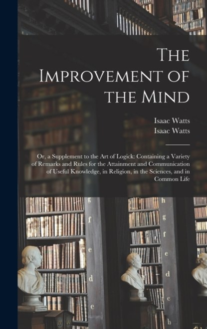 The Improvement of the Mind, Isaac 1674-1748 Watts - Gebonden - 9781013805035