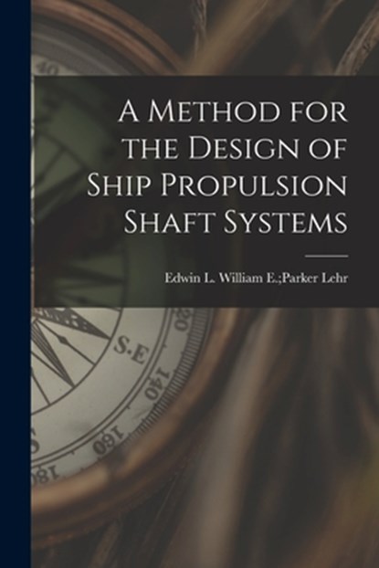 A Method for the Design of Ship Propulsion Shaft Systems, William E. Parker Edwin L. Lehr - Paperback - 9781013821400