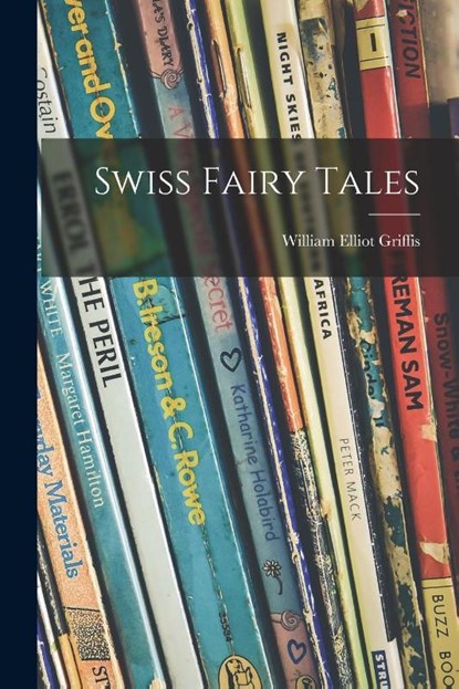 Swiss Fairy Tales, William Elliot Griffis - Paperback - 9781013861406