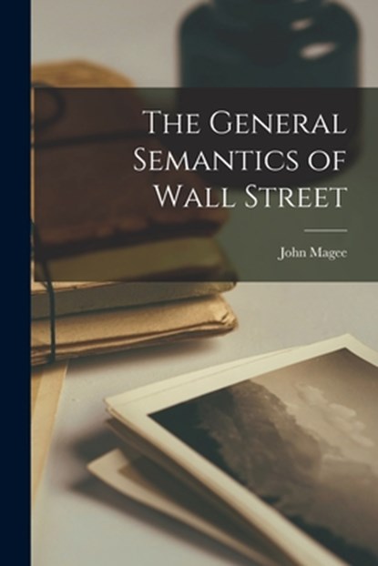 The General Semantics of Wall Street, John 1901- Magee - Paperback - 9781013898754