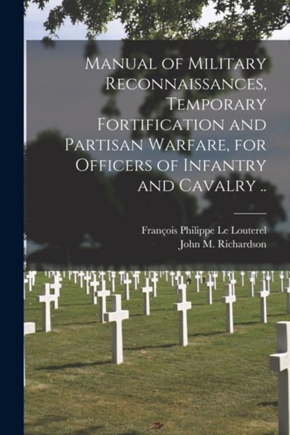 Manual of Military Reconnaissances, Temporary Fortification and Partisan Warfare, for Officers of Infantry and Cavalry .., niet bekend - Paperback - 9781013899942