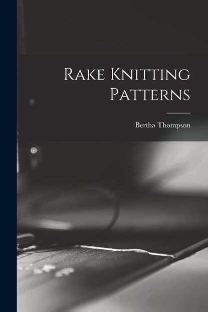 Rake Knitting Patterns, Bertha Thompson - Paperback - 9781014019967