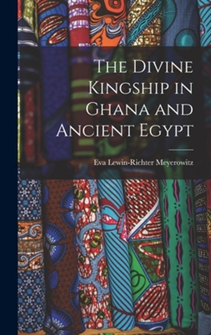 The Divine Kingship in Ghana and Ancient Egypt, Eva Lewin-Richter 1899- Meyerowitz - Gebonden - 9781014026378