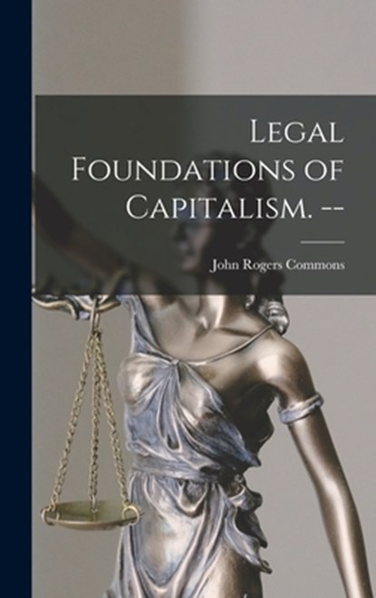 Legal Foundations of Capitalism. --, John Rogers 1862-1945 Commons - Gebonden - 9781014048820