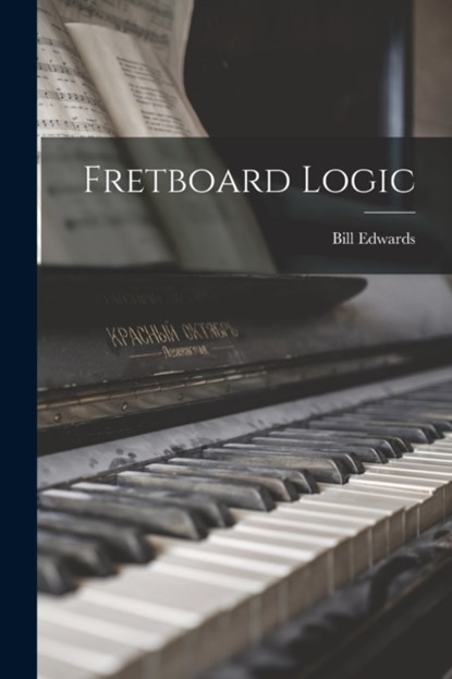 Fretboard Logic, Bill 1953- Edwards - Paperback - 9781014052179