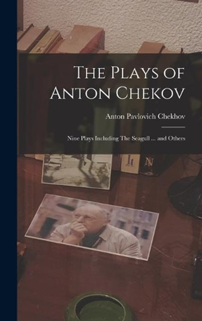 The Plays of Anton Chekov; Nine Plays Including The Seagull ... and Others, Anton Pavlovich 1860-1904 Chekhov - Gebonden - 9781014129826