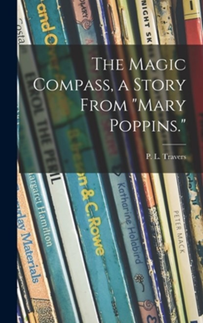 The Magic Compass, a Story From "Mary Poppins.", P. L. (Pamela Lyndon) 1899- Travers - Gebonden - 9781014167866