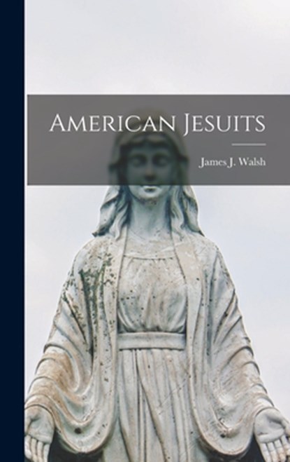 American Jesuits, James J. (James Joseph) 1865- Walsh - Gebonden - 9781014210098