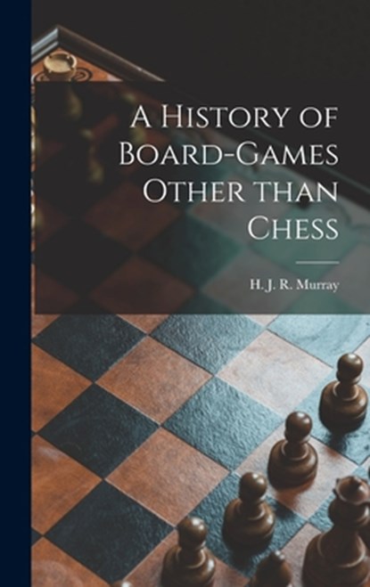 A History of Board-games Other Than Chess, H. J. R. (Harold James Ruthve Murray - Gebonden - 9781014212405