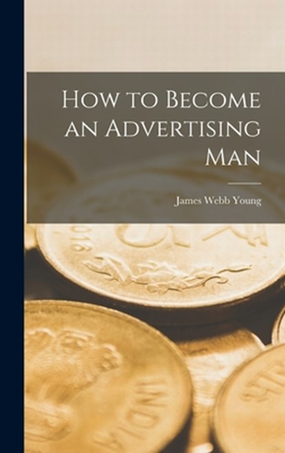 How to Become an Advertising Man, James Webb 1886-1973 Young - Gebonden - 9781014218957