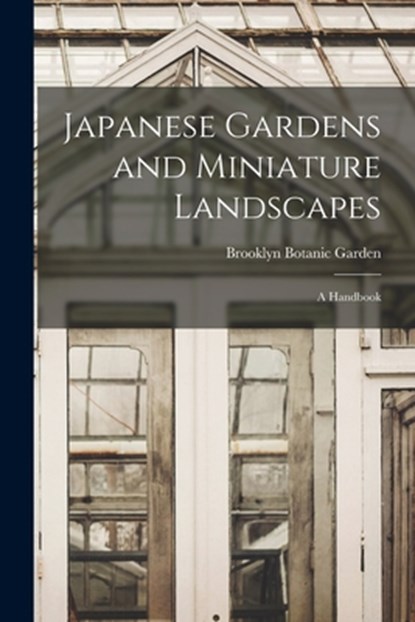 Japanese Gardens and Miniature Landscapes: a Handbook, Brooklyn Botanic Garden - Paperback - 9781014242488