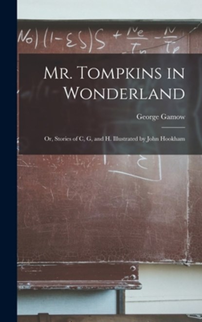 Mr. Tompkins in Wonderland; or, Stories of C, G, and H. Illustrated by John Hookham, George 1904-1968 Gamow - Gebonden - 9781014254757