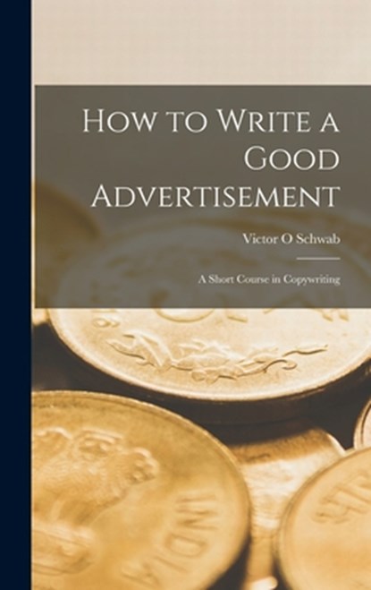 How to Write a Good Advertisement; a Short Course in Copywriting, Victor O. Schwab - Gebonden - 9781014276582