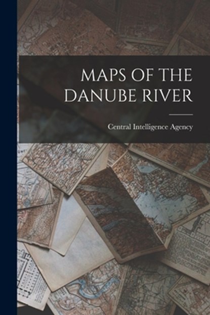 Maps of the Danube River, Central Intelligence Agency - Paperback - 9781014376015