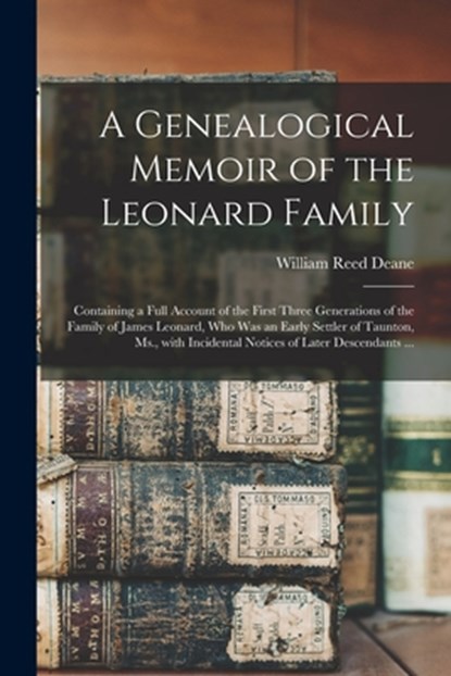 A Genealogical Memoir of the Leonard Family, William Reed 1809-1871 Deane - Paperback - 9781014376077