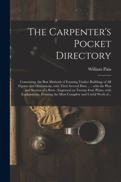 The Carpenter's Pocket Directory, William 1730?-1790? Pain - Paperback - 9781014388773