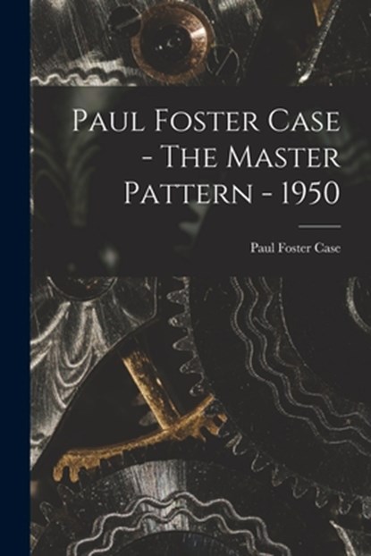 Paul Foster Case - The Master Pattern - 1950, Paul Foster Case - Paperback - 9781014491626