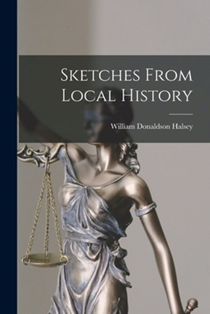 Sketches From Local History, William Donaldson Halsey - Paperback - 9781014519375