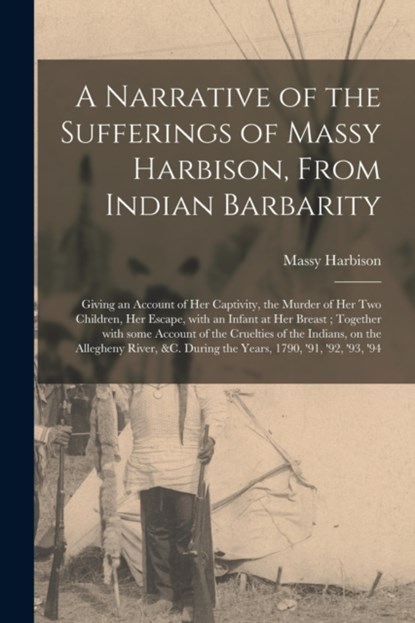 A Narrative of the Sufferings of Massy Harbison, From Indian Barbarity, Massy B. 1770 Harbison - Paperback - 9781014543738
