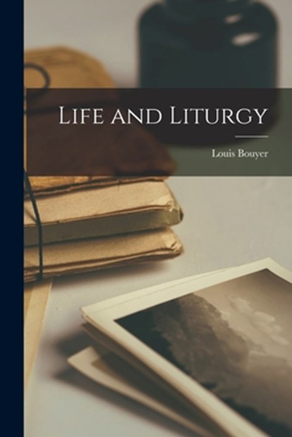 Life and Liturgy, Louis 1913-2004 Bouyer - Paperback - 9781014563408