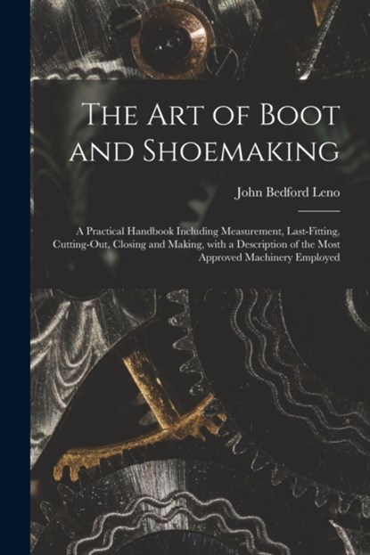 The Art of Boot and Shoemaking, John Bedford 1824-1894 Leno - Paperback - 9781014568700