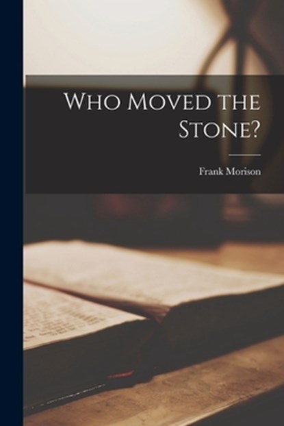 Who Moved the Stone?, Frank Morison - Paperback - 9781014574527